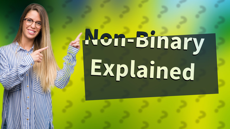Non-Binary Explained