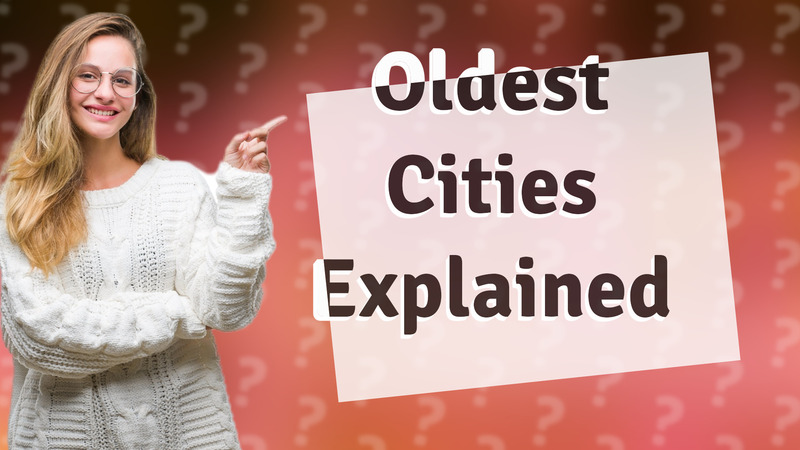 Oldest Cities Explained