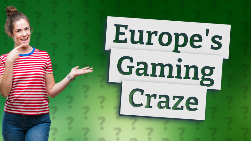 Europe's Gaming Craze