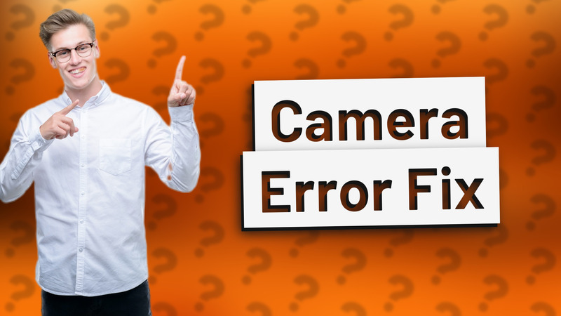 Camera Error Fix