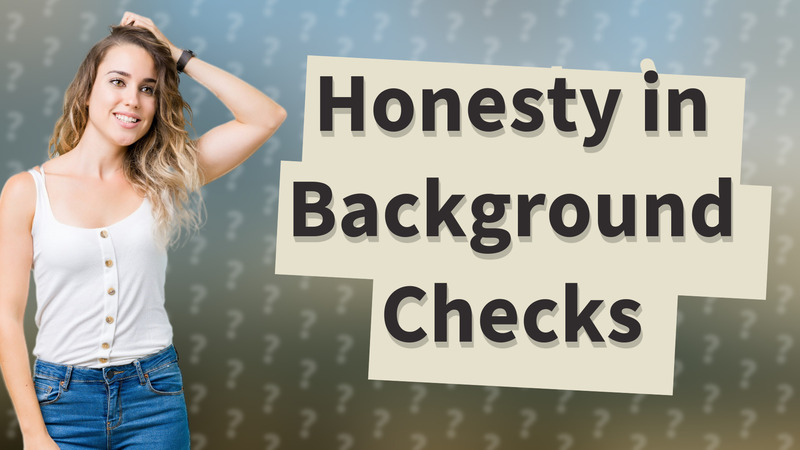 Honesty in Background Checks