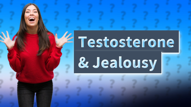 Testosterone & Jealousy