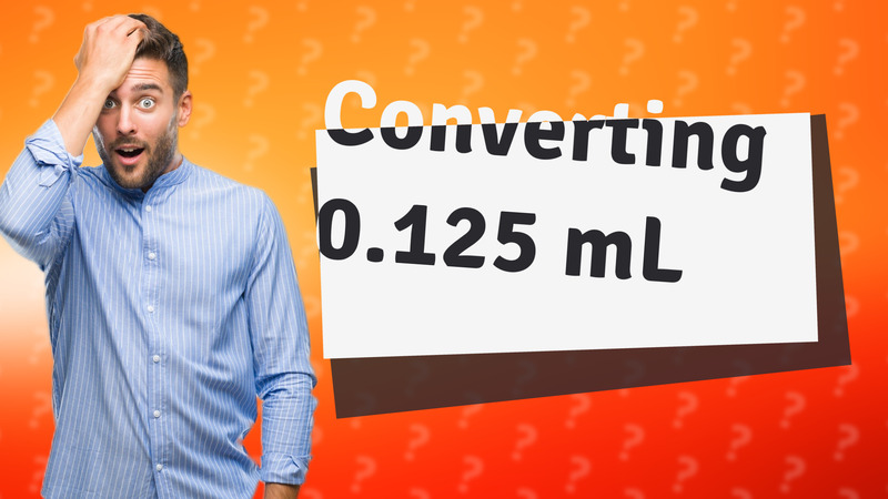 Converting 0.125 mL