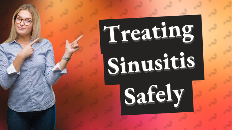 Treating Sinusitis Safely