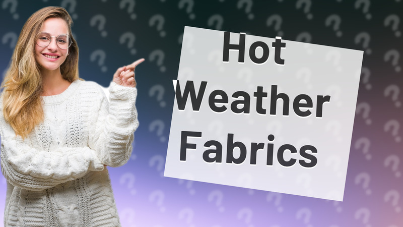 Hot Weather Fabrics