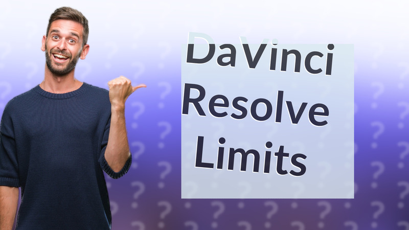 DaVinci Resolve Limits