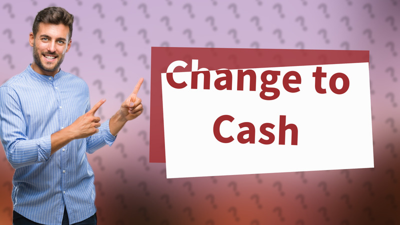 Change to Cash