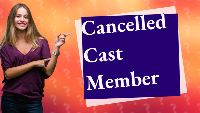 Cancelled Cast Member