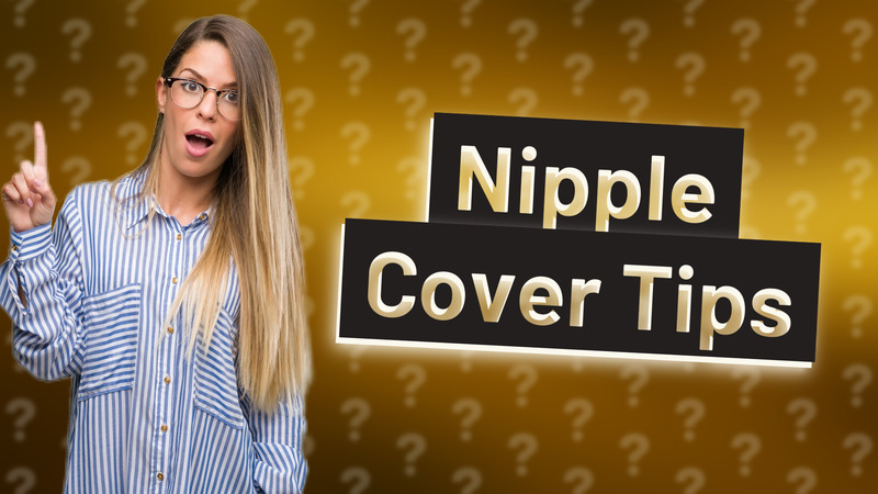 Nipple Cover Tips