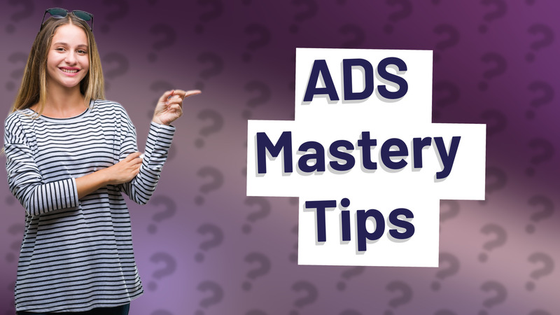 ADS Mastery Tips