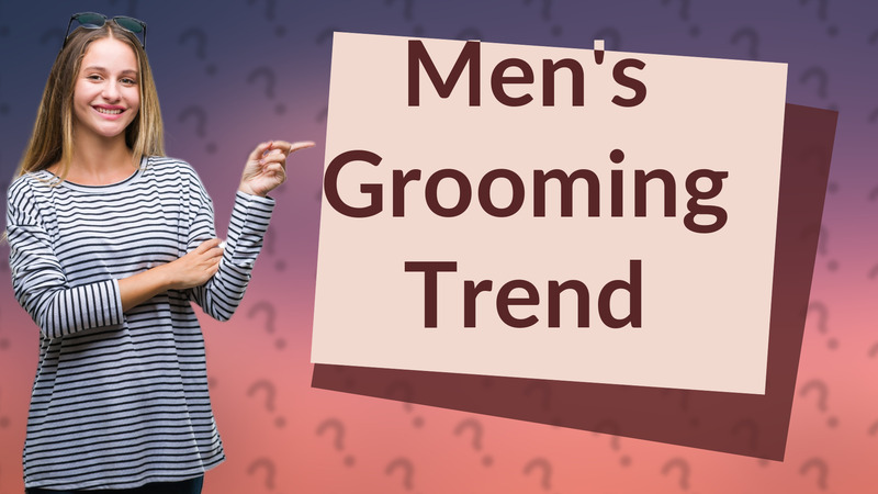 Men's Grooming Trend
