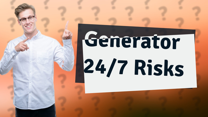 Generator 24/7 Risks