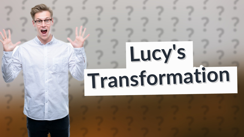 Lucy's Transformation