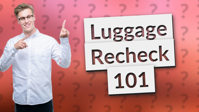 Luggage Recheck 101