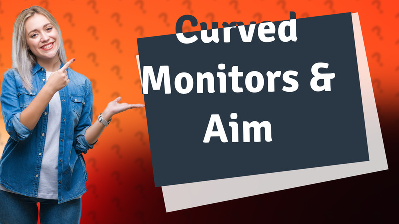Curved Monitors & Aim