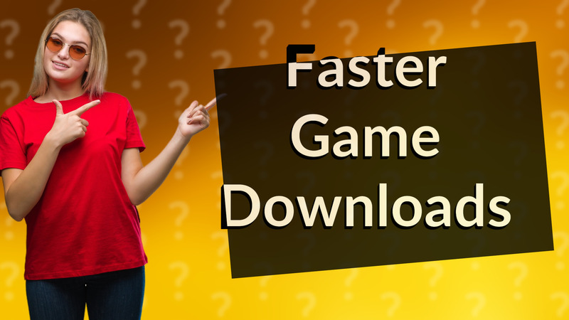 Faster Game Downloads