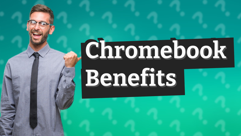 Chromebook Benefits