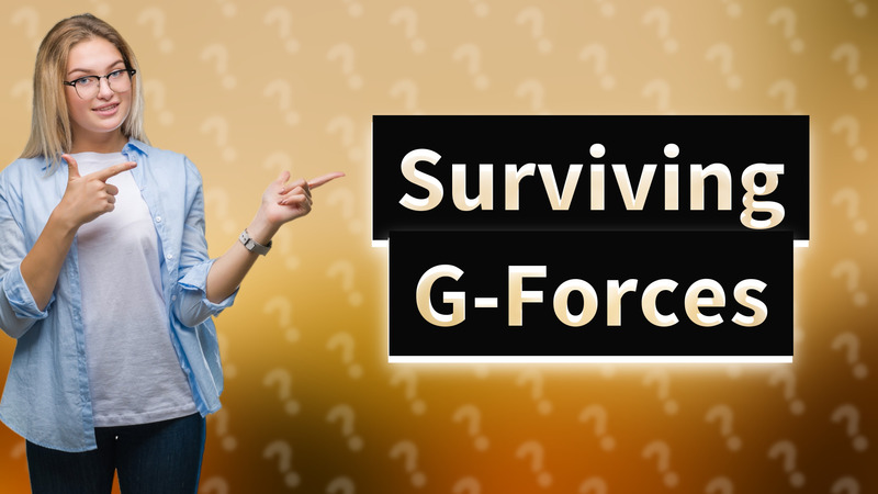 Surviving G-Forces