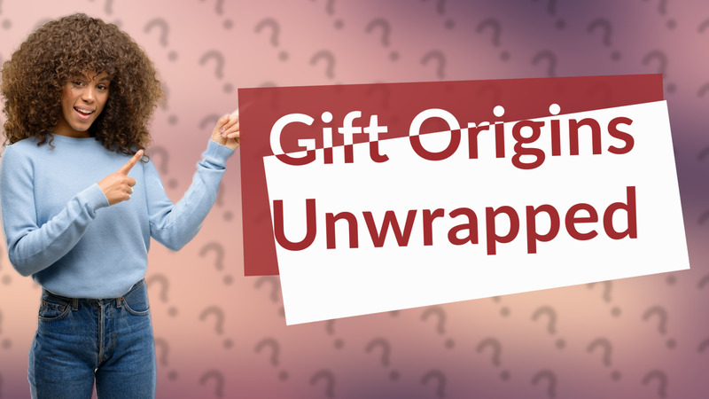 Gift Origins Unwrapped