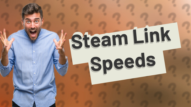 Steam Link Speeds