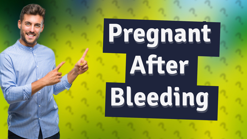 Pregnant After Bleeding