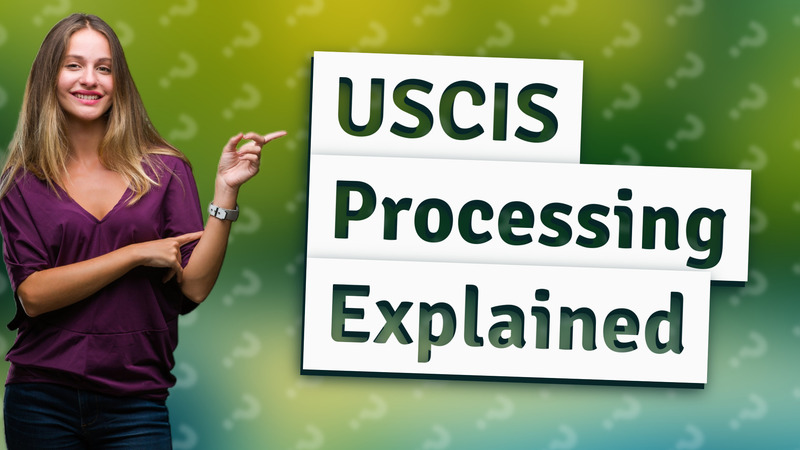 USCIS Processing Explained