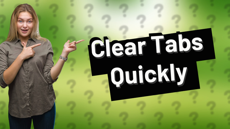 Clear Tabs Quickly