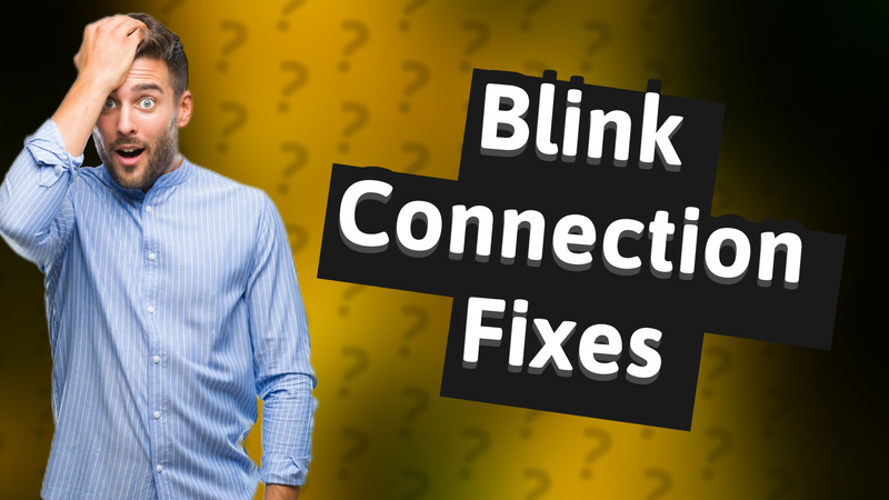 Blink Connection Fixes