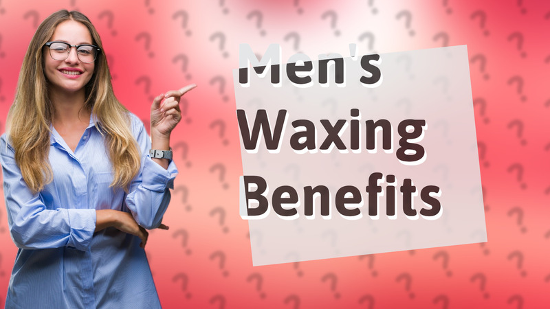 Men's Waxing Benefits