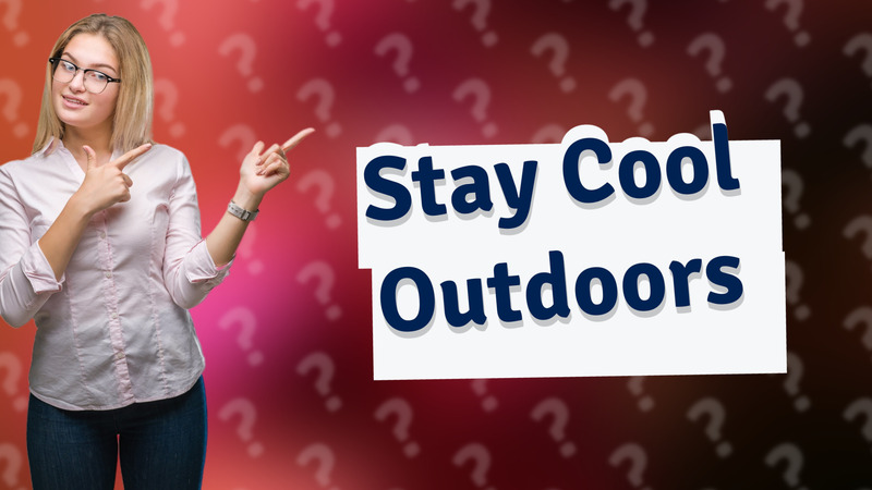 Stay Cool Outdoors