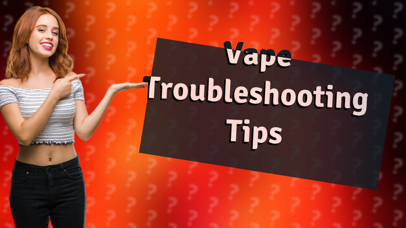 Vape Troubleshooting Tips