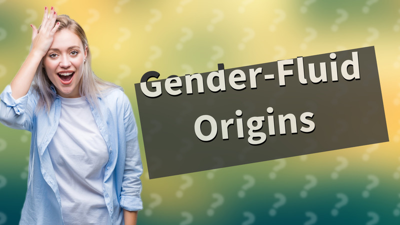 Gender-Fluid Origins