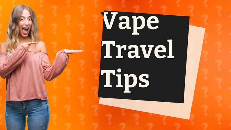 Vape Travel Tips