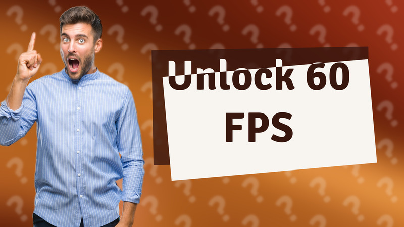 Unlock 60 FPS