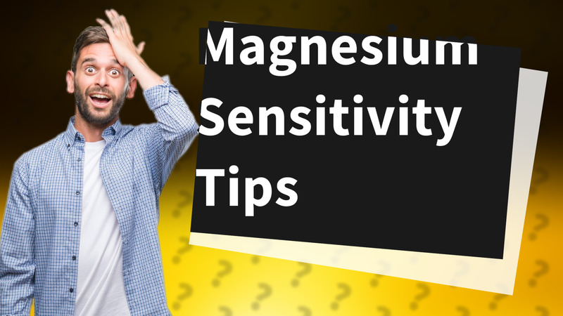 Magnesium Sensitivity Tips