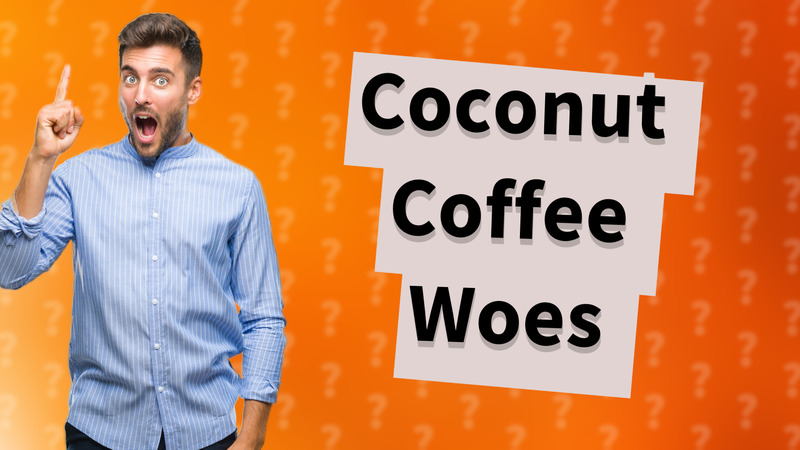 Coconut Coffee Woes