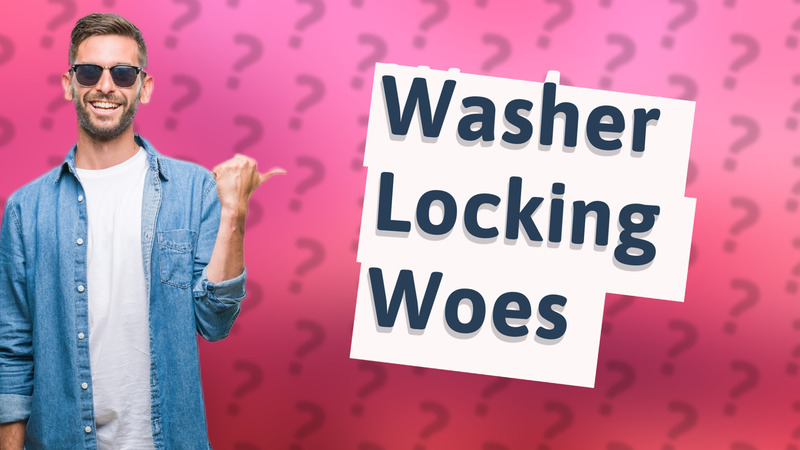 Washer Locking Woes