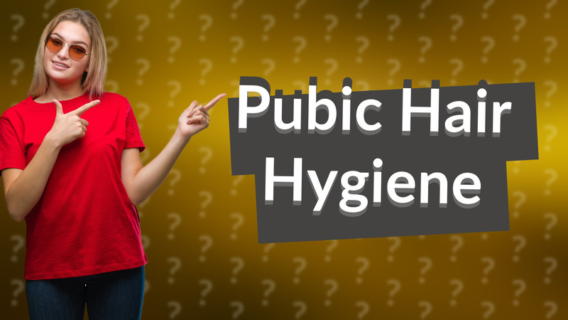 Pubic Hair Hygiene
