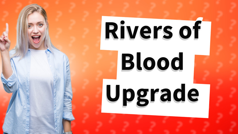 Rivers of Blood Upgrade