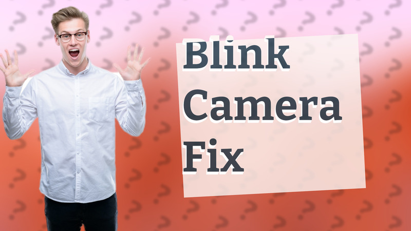 Blink Camera Fix