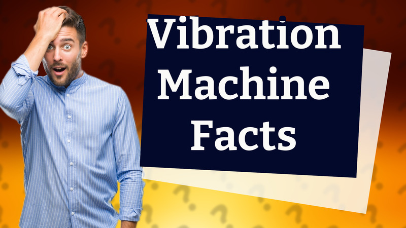 Vibration Machine Facts