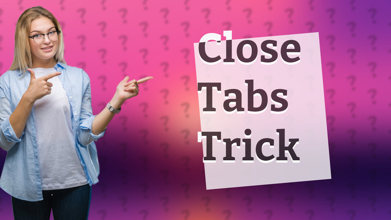 Close Tabs Trick