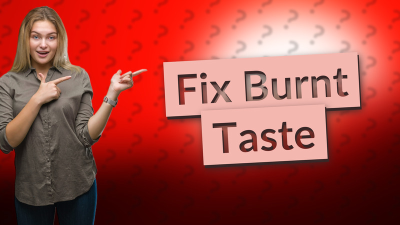 Fix Burnt Taste