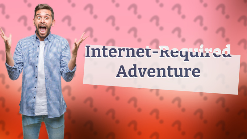 Internet-Required Adventure