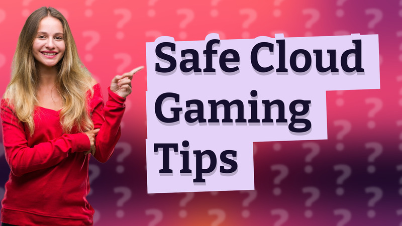 Safe Cloud Gaming Tips
