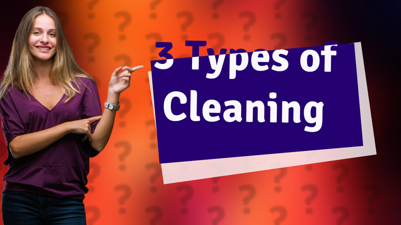 3 Types of Cleaning