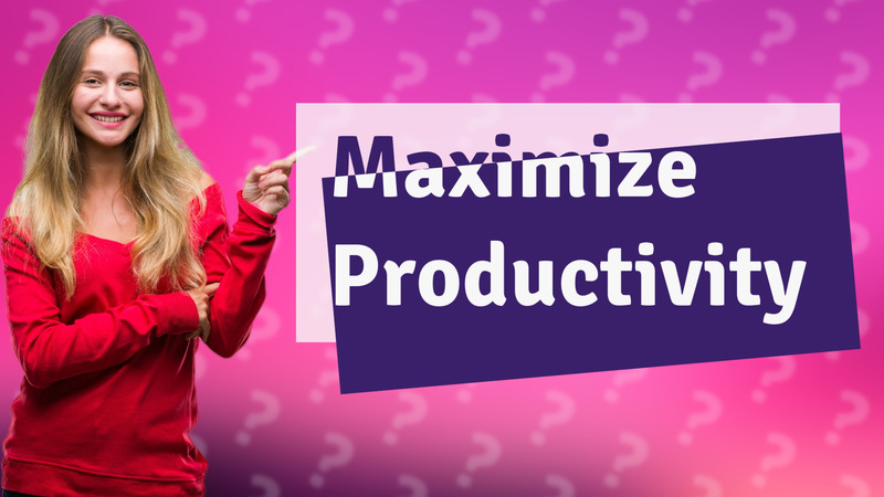 Maximize Productivity
