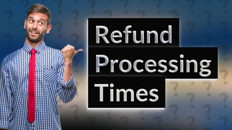 Refund Processing Times