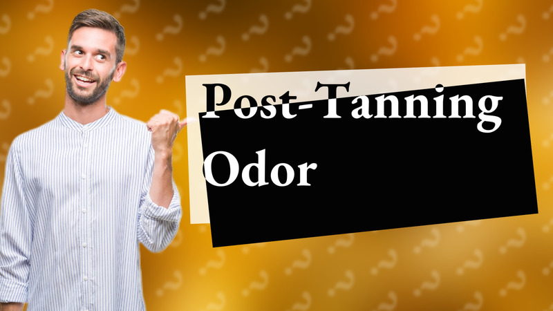 Post-Tanning Odor