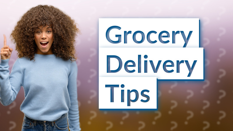 Grocery Delivery Tips